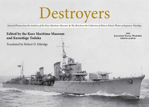 Destroyers: Selected Photos from the Archives of the Kure Maritime Museum, the Best from the Collection of Shizuo Fukuis Photos o (Hardcover)