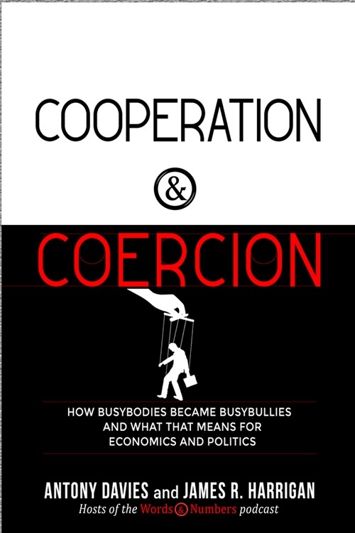 Cooperation and Coercion: How Busybodies Became Busybullies and What That Means for Economics and Politics (Paperback)