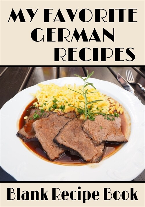 My Favorite German Recipes - Blank Recipe Book: 7 x 10 Blank Recipe Book for German Food Chefs - Sauerbraten Cover (50 Pages) (Paperback)