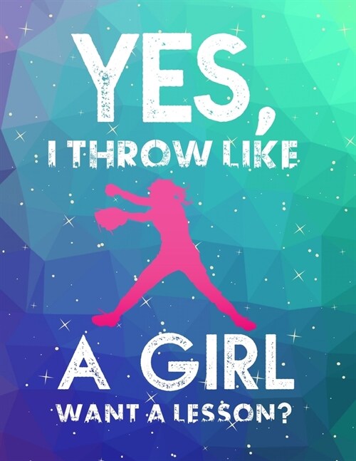 Yes, I Throw Like A Girl Want A Lesson?: Academic Planner 2019-2020 August to July Softball Player 8.5x11 12 Month Undated Class Tracker Goals Schedul (Paperback)