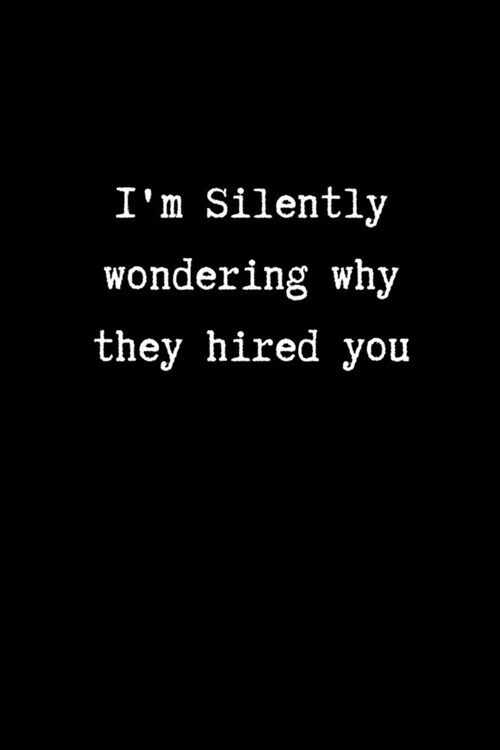 Im Silently Wondering Why they Hired you: College Ruled Notebook & Journal. Gag Gift for Coworkers (Paperback)