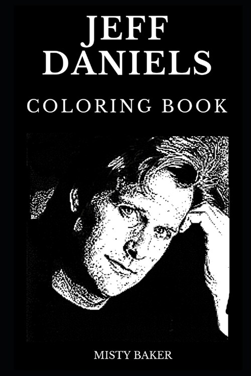 Jeff Daniels Coloring Book: Legendary Multiple Awards Winner and Famous Harry from Dumb and Dumber Series, Iconic Musician and Acclaimed Writer In (Paperback)