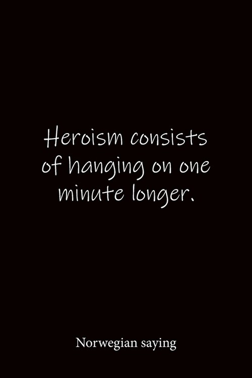 Heroism consists of hanging on one minute longer. Norwegian saying: Quote Notebook - Lined Notebook -Lined Journal - Blank Notebook-notebook journal-n (Paperback)