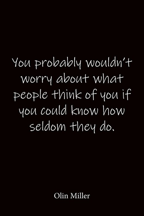 You probably wouldnt worry about what people think of you if you could know how seldom they do. Olin Miller: Quote Notebook - Lined Notebook -Lined J (Paperback)