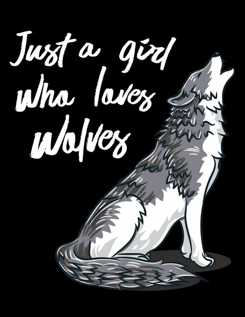 Just A Girl Who Loves Wolves: Journal For Recording Notes, Thoughts, Wishes Or To Use As A Notebook For A Wolf Lover, Howling Wild Animal Fans And W (Paperback)