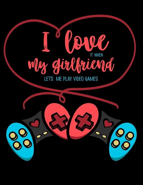 I Love It When My Girlfriend Lets Me Play Video Games: Journal For Recording Notes, Thoughts, Wishes Or To Use As A Notebook For Video Game Lovers, Ga (Paperback)