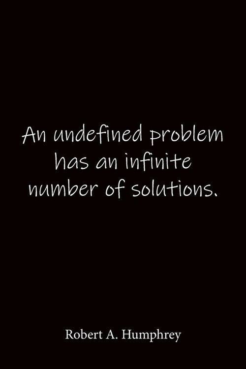 An undefined problem has an infinite number of solutions. Robert A. Humphrey: Quote Notebook - Lined Notebook -Lined Journal - Blank Notebook-notebook (Paperback)