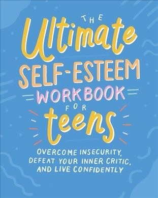 The Ultimate Self-Esteem Workbook for Teens: Overcome Insecurity, Defeat Your Inner Critic, and Live Confidently (Paperback)