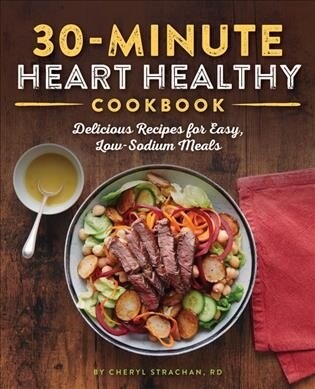 30-Minute Heart Healthy Cookbook: Delicious Recipes for Easy, Low-Sodium Meals (Paperback)