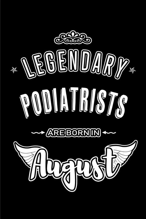 Legendary Podiatrists are born in August: Blank Lined Podiatry Journal Notebooks Diary as Appreciation, Birthday, Welcome, Farewell, Thank You, Christ (Paperback)