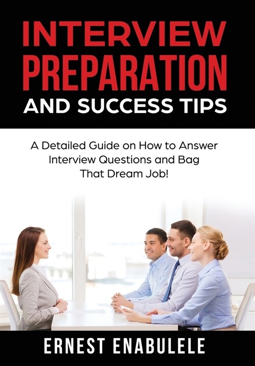 Interview Preparation and Success Tips: A Detailed Guide on How to Answer Interview Questions and Bag That Dream Job! (Hardcover, 2)