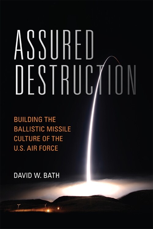 Assured Destruction: Building the Ballistic Missile Culture of the U.S. Air Force (Hardcover)