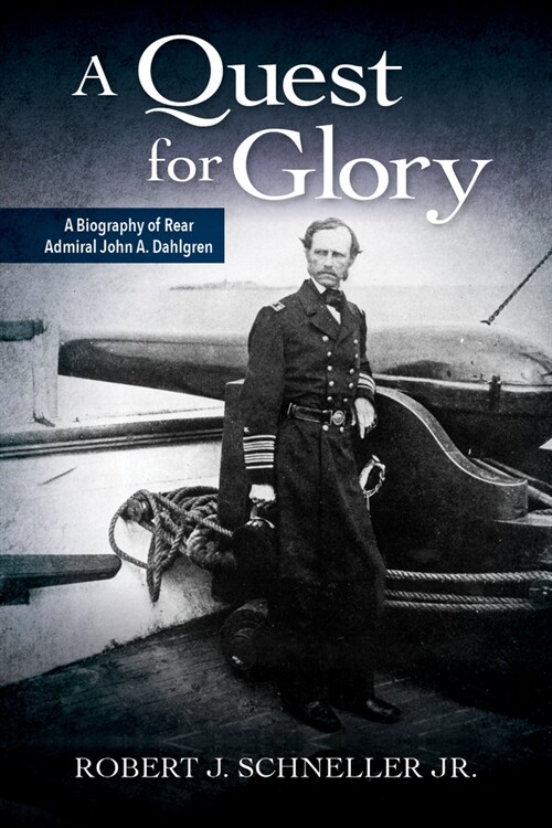 A Quest for Glory: A Biography of Rear Admiral John A. Dahlgren (Paperback)