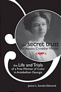 The Secret Trust of Aspasia Cruvellier Mirault: The Life and Trials of a Free Woman of Color in Antebellum Georgia (Hardcover)