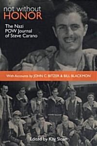Not Without Honor: The Nazi POW Journal of Steve Carano; With Accounts by John C. Bitzer and Bill Blackmon (Hardcover)