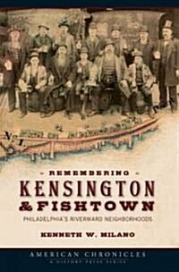 Remembering Kensington & Fishtown: Philadelphias Riverward Neighborhoods (Paperback)