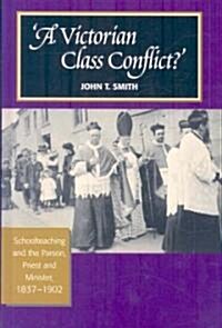 Victorian Class Conflict? : Schoolteaching & the Parson, Priest & Minister, 1837-1902 (Hardcover)
