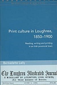 Print Culture in Loughrea, 1850-1900: Reading, Writing and Printing in an Irish Provincial Town Volume 78 (Paperback)
