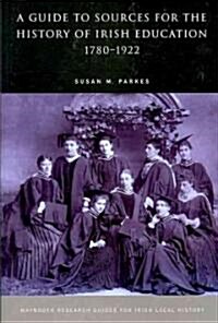 A Guide to Sources for the History of Irish Education, 1780-1922 (Paperback)