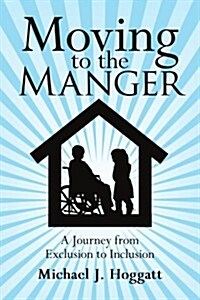 Moving to the Manger: A Journey from Exclusion to Inclusion (Paperback)