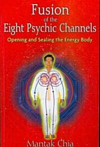 Fusion of the Eight Psychic Channels: Opening and Sealing the Energy Body (Paperback)