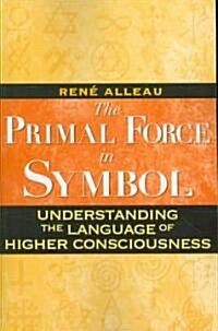 The Primal Force in Symbol: Understanding the Language of Higher Consciousness (Paperback, Original)
