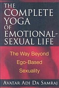 The Complete Yoga of Emotional-Sexual Life: The Way Beyond Ego-Based Sexuality (Paperback)