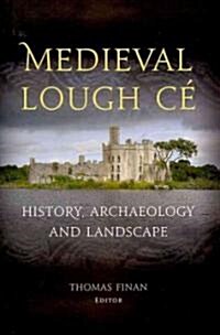 Medieval Lough Ce: History, Archaeology and Landscape (Hardcover)