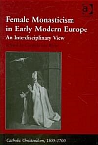 Female Monasticism in Early Modern Europe : An Interdisciplinary View (Hardcover)