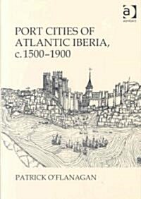 Port Cities of Atlantic Iberia, c. 1500–1900 (Hardcover)