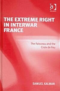 The Extreme Right in Interwar France : The Faisceau and the Croix de Feu (Hardcover)