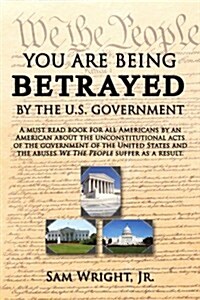 You Are Being Betrayed by the U.S. Government (Paperback)