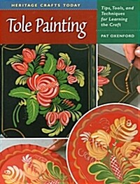 Tole Painting: Tips, Tools, and Techniques for Learning the Craft (Spiral)
