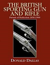 The British Sporting Gun and Rifle: Pursuit of Perfection 1850-1900 (Hardcover)