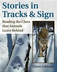 Stories in Tracks & Sign: Reading the Clues That Animals Leave Behind (Paperback)