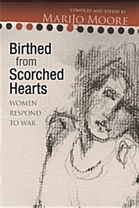 Birthed from Scorched Hearts : Women Respond to War (Paperback)