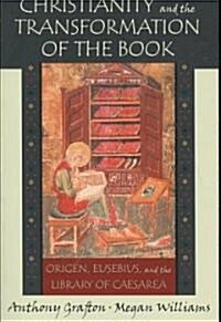 Christianity and the Transformation of the Book: Origen, Eusebius, and the Library of Caesarea (Paperback)