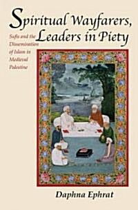 Spiritual Wayfarers, Leaders in Piety: Sufis and the Dissemination of Islam in Medieval Palestine (Paperback)