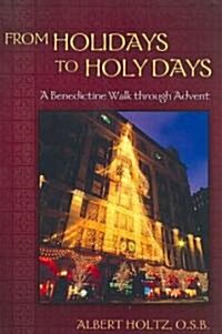 From Holidays to Holy Days : A Benedictine Walk Through Advent (Paperback)