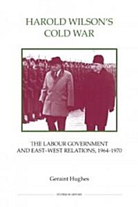 Harold Wilsons Cold War: The Labour Government and East-West Politics, 1964-1970 (Hardcover)
