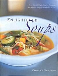 Enlightened Soups: More Than 135 Light, Healthy, Delicious, and Beautiful Soups in 60 Minutes or Less (Hardcover)