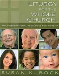 Liturgy for the Whole Church: Resources for Multigenerational Worship (Paperback)