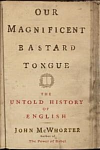 Our Magnificent Bastard Tongue (Hardcover)