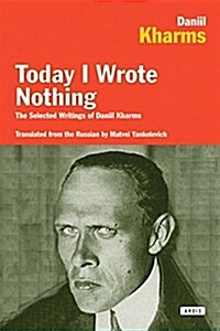 Today I Wrote Nothing: The Selected Writings of Daniil Kharms (Paperback)