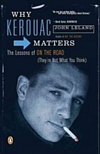 Why Kerouac Matters : The Lessons of On the Road (Theyre Not What You Think) (Paperback)