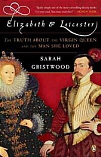 Elizabeth & Leicester: The Truth about the Virgin Queen and the Man She Loved (Paperback)