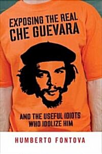 Exposing the Real Che Guevara: And the Useful Idiots Who Idolize Him (Paperback)