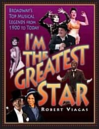 Im the Greatest Star: Broadways Top Musical Legends from 1900 to Today (Hardcover)