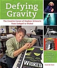 Defying Gravity: The Creative Career of Stephen Schwartz, from Godspell to Wicked (Paperback)