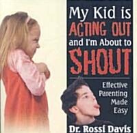 My Kid is Acting Out and Im About to Shout! (Audio CD, 1st)